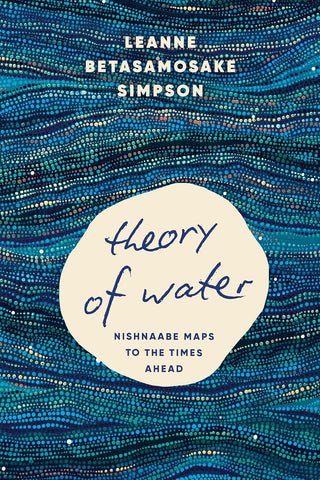 Theory of Water: Nishnaabe Maps to the Times Ahead